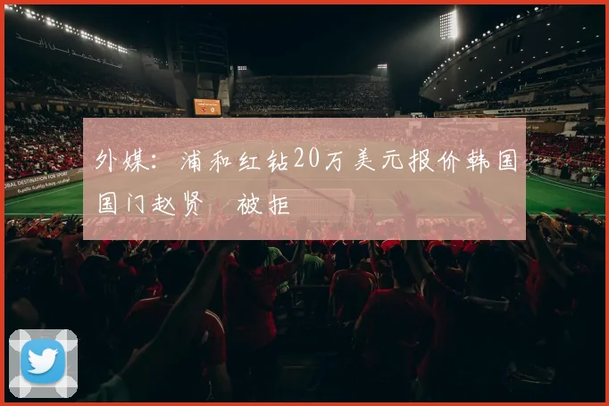 外媒：浦和红钻20万美元报价韩国国门赵贤祐被拒